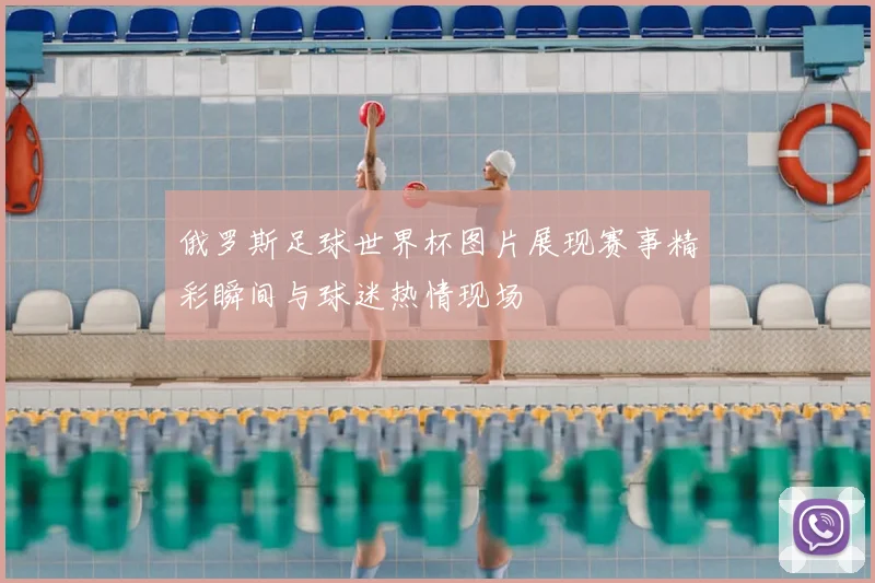 俄罗斯足球世界杯图片展现赛事精彩瞬间与球迷热情现场