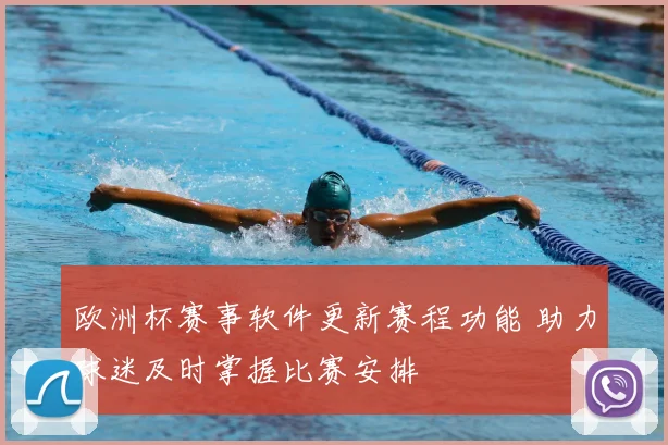 欧洲杯赛事软件更新赛程功能 助力球迷及时掌握比赛安排